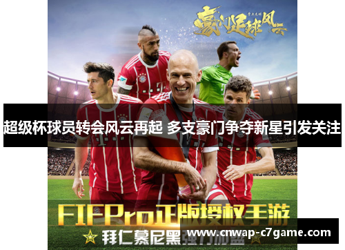 超级杯球员转会风云再起 多支豪门争夺新星引发关注 超级杯球员转会风云再起 多支豪门争夺新星引发关注