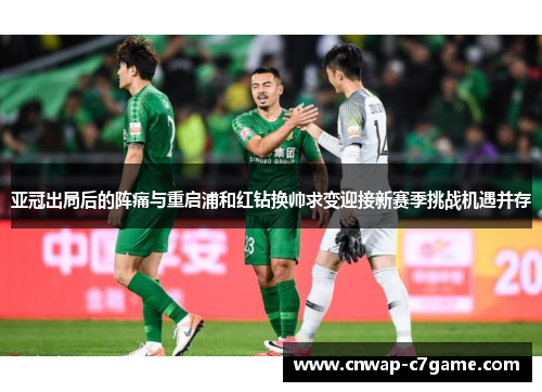 亚冠出局后的阵痛与重启浦和红钻换帅求变迎接新赛季挑战机遇并存