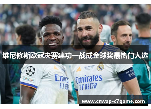 维尼修斯欧冠决赛建功一战成金球奖最热门人选 维尼修斯欧冠决赛建功一战成金球奖最热门人选
