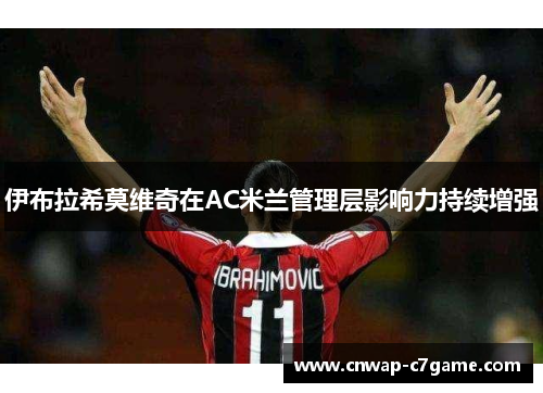伊布拉希莫维奇在AC米兰管理层影响力持续增强 伊布拉希莫维奇在AC米兰管理层影响力持续增强